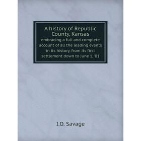 

Книга A history of Republic County, Kansasembracing a full and complete account of all the leading events in its history, from its first settlement