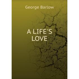 

Книга A life's love. George Barlow