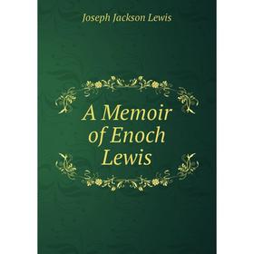 

Книга A Memoir of Enoch Lewis. Joseph Jackson Lewis