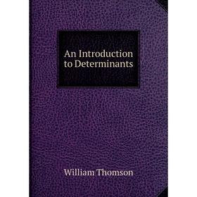 

Книга An Introduction to Determinants. William Thomson