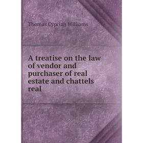 

Книга A treatise on the law of vendor and purchaser of real estate and chattels real. Thomas Cyprian Williams