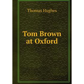 

Книга Tom Brown at Oxford. Thomas Hughes