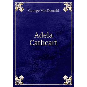 

Книга Adela Cathcart. MacDonald George