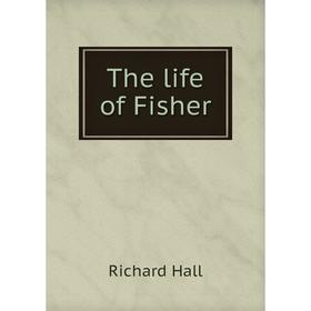 

Книга The life of Fisher. Richard Hall