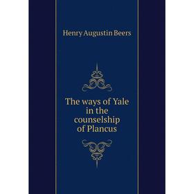 

Книга The ways of Yale in the counselship of Plancus. Henry A. Beers