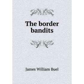 

Книга The border bandits. James William Buel
