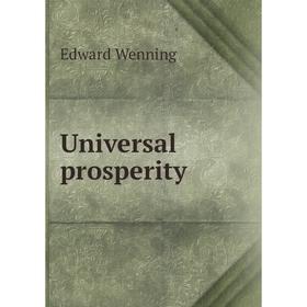 

Книга Universal prosperity. Edward Wenning