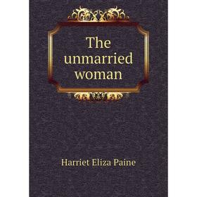 

Книга The unmarried woman. Harriet Eliza Paine