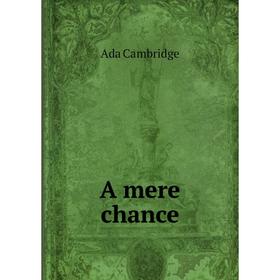 

Книга A mere chance. Ada Cambridge