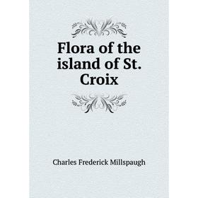

Книга Flora of the island of St. Croix. Charles Frederick Millspaugh