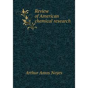

Книга Review of American chemical research. Arthur Amos Noyes