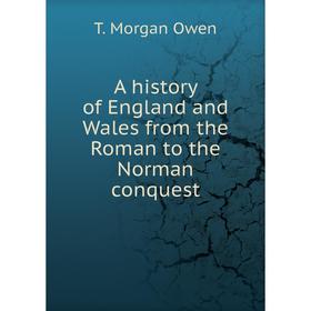 

Книга A history of England and Wales from the Roman to the Norman conquest. T. Morgan Owen