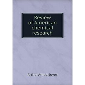 

Книга Review of American chemical research. Arthur Amos Noyes