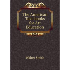 

Книга The American Text-books for Art Education. Walter Smith