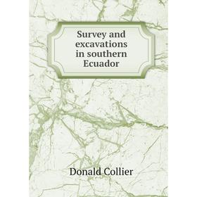 

Книга Survey and excavations in southern Ecuador. Donald Collier