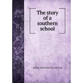 

Книга The story of a southern school. Arthur Barksdale Kinsolving