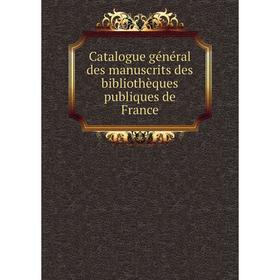 

Книга Catalogue général des manuscrits des bibliothèques publiques de France