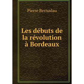 

Книга Les débuts de la révolution à Bordeaux