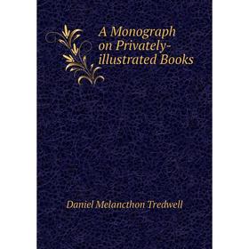 

Книга A Monograph on Privately-illustrated Books. Daniel Melancthon Tredwell