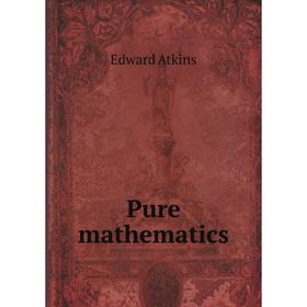 

Книга Pure mathematics. Edward Atkins