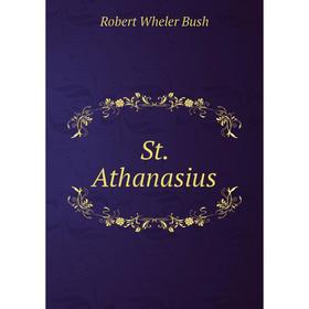 

Книга St. Athanasius. Robert Wheler Bush