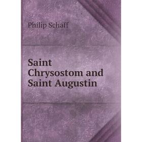 

Книга Saint Chrysostom and Saint Augustin. Philip Schaff