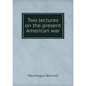 

Книга Two lectures on the present American war. Mountague Bernard