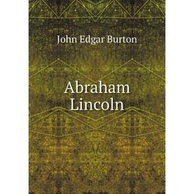 

Книга Abraham Lincoln. John Edgar Burton