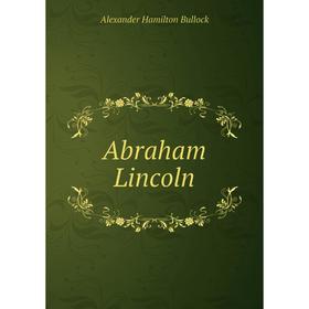 

Книга Abraham Lincoln. Alexander Hamilton Bullock