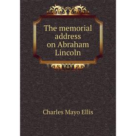 

Книга The memorial address on Abraham Lincoln. Charles Mayo Ellis