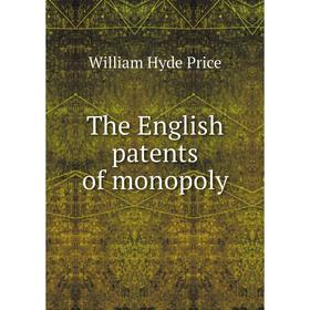 

Книга The English patents of monopoly. William Hyde Price