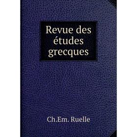 

Книга Revue des études grecques. Ch. Em. Ruelle
