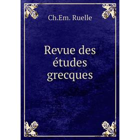 

Книга Revue des études grecques. Ch. Em. Ruelle