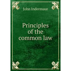 

Книга Principles of the common law. John Indermaur