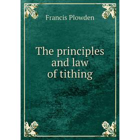 

Книга The principles and law of tithing. Francis Plowden