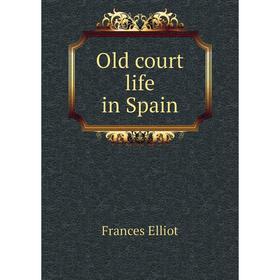 

Книга Old court Life in Spain