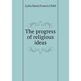 

Книга The progress of religious ideas. Lydia Maria Francis Child