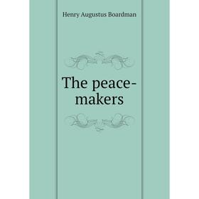 

Книга The peace-makers. Henry A. Boardman