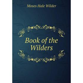 

Книга Book of the Wilders. Moses Hale Wilder