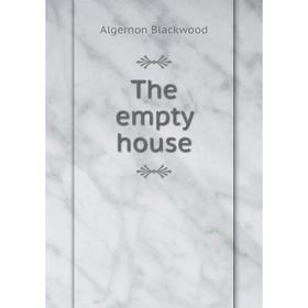 

Книга The empty house. AlgerNon Blackwood