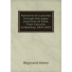 

Книга Narrative of a journey through the upper provinces of India, from Calcutta to Bombay, 1824-1825