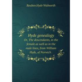 

Книга Hyde genealogyOr, The descendants, in the female as well as in the male lines, from William Hyde, of Norwich. Reuben Hyde Walworth