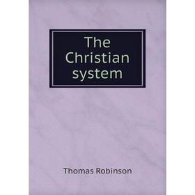 

Книга The Christian system. Thomas Robinson