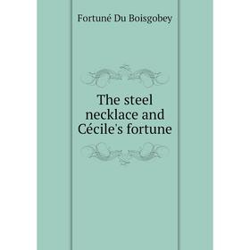 

Книга The steel necklace and Cécile's fortune. Boisgobey Fortuné Du