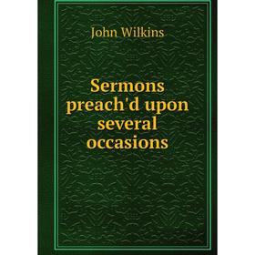 

Книга Sermons preach'd upon several occasions. John Wilkins