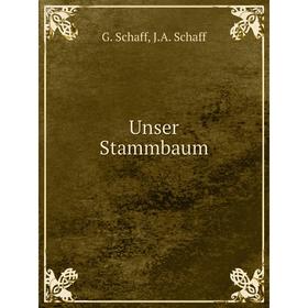 

Книга Unser Stammbaum. G. Schaff, J. A. Schaff
