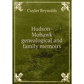 

Книга Hudson-Mohawk genealogical and family memoirs. Cuyler Reynolds