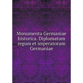 

Книга Monumenta Germaniae historica Diplomatum regum et imperatorum Germaniae