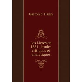 

Книга Les Livres en 1881- études critiques et analytiques