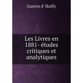 

Книга Les Livres en 1881- études critiques et analytiques